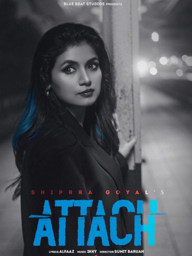 Shiprra Goyal’s brand-new song, "Attach" is OUT NOW!
